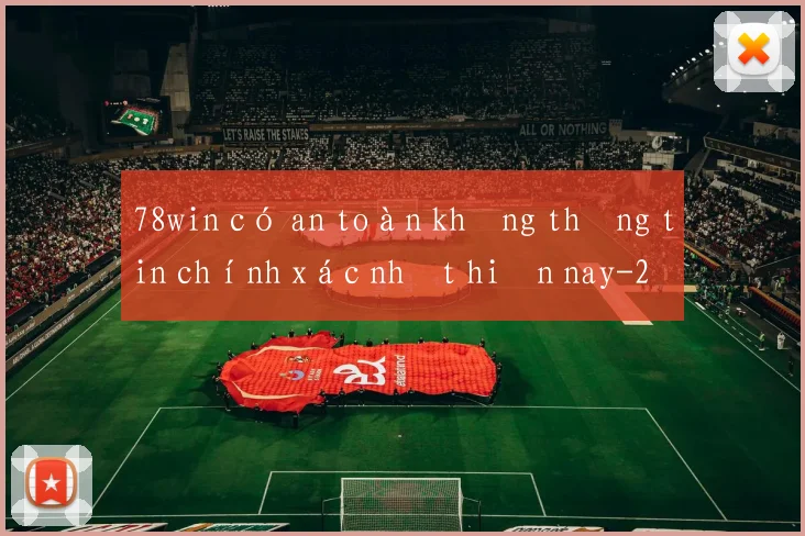 78win có an toàn không thông tin chính xác nhất hiện nay