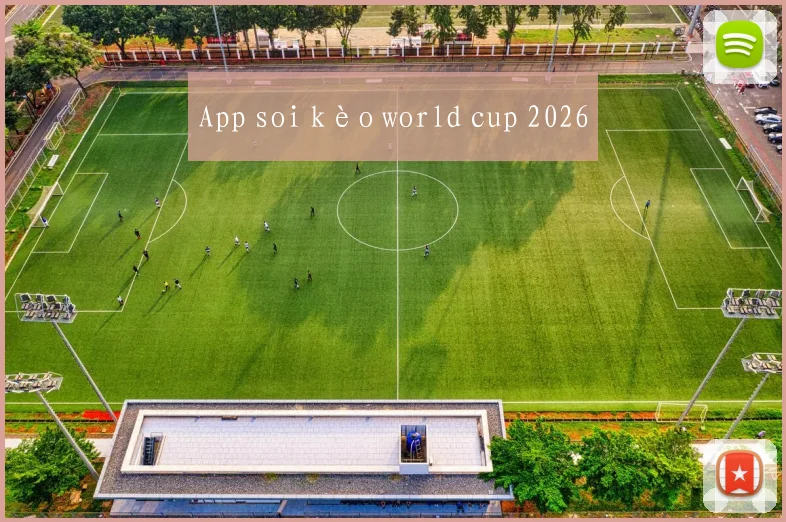 App soi kèo world cup 2026