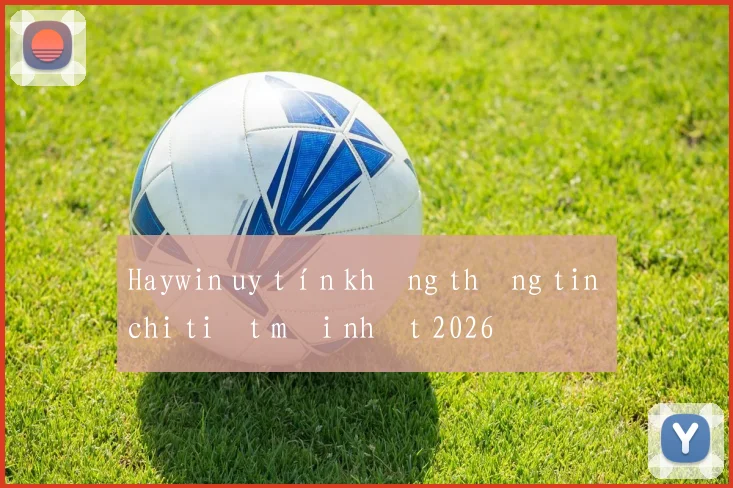 Haywin uy tín không thông tin chi tiết mới nhất 2026