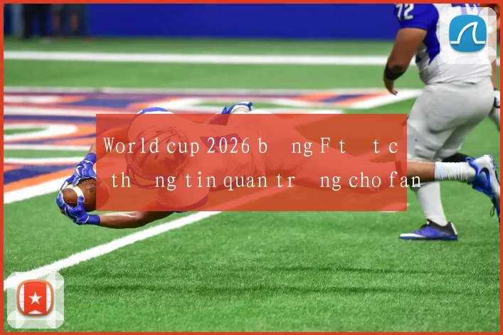 World cup 2026 bảng F tất cả thông tin quan trọng cho fan