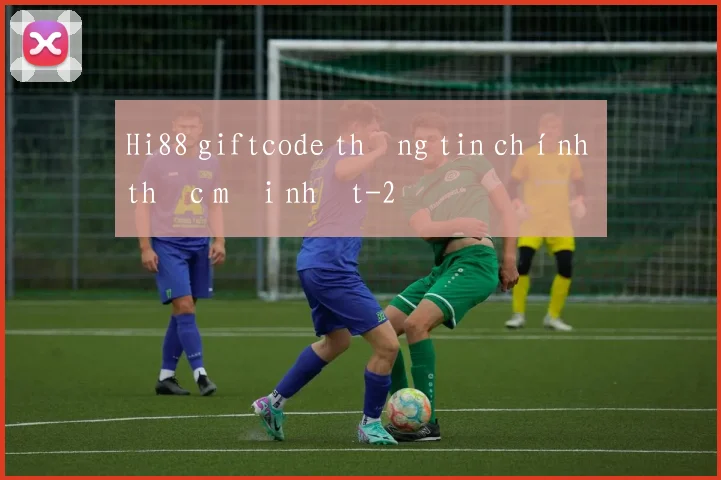 Hi88 giftcode thông tin chính thức mới nhất