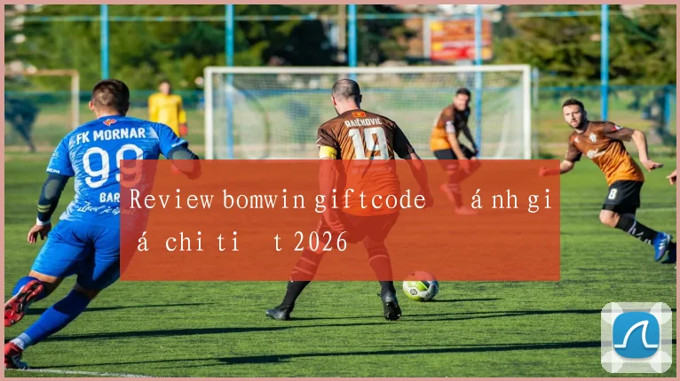 Review bomwin giftcode đánh giá chi tiết 2026
