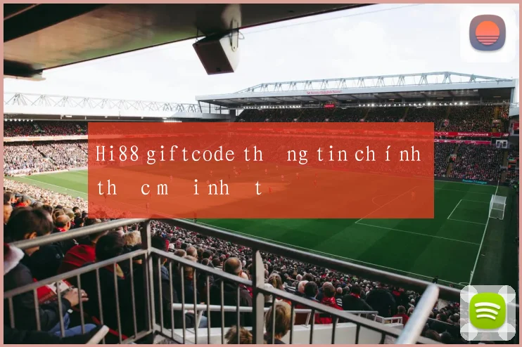 Hi88 giftcode thông tin chính thức mới nhất
